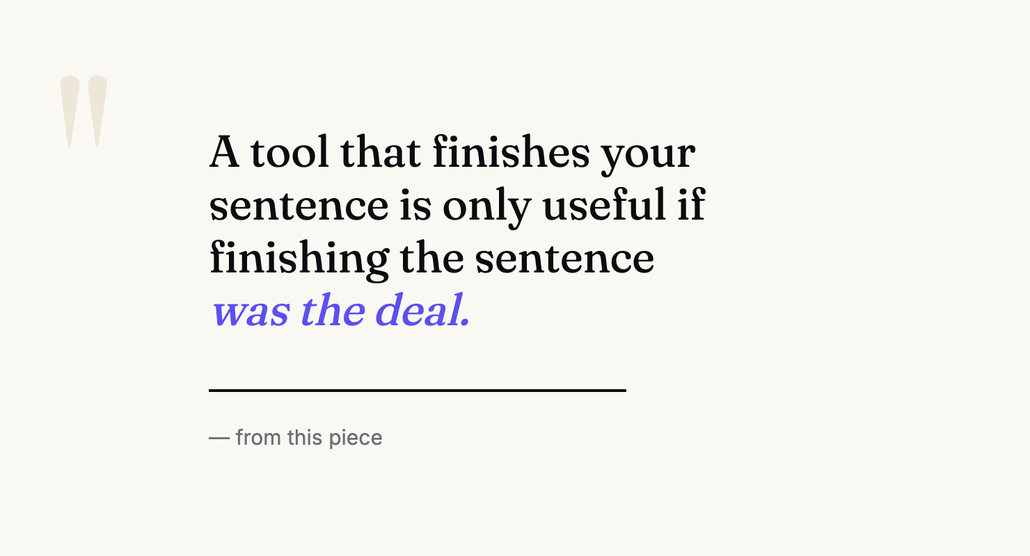 Pull quote in serif: A writing tool that finishes your sentence is only useful if finishing the sentence was the deal.