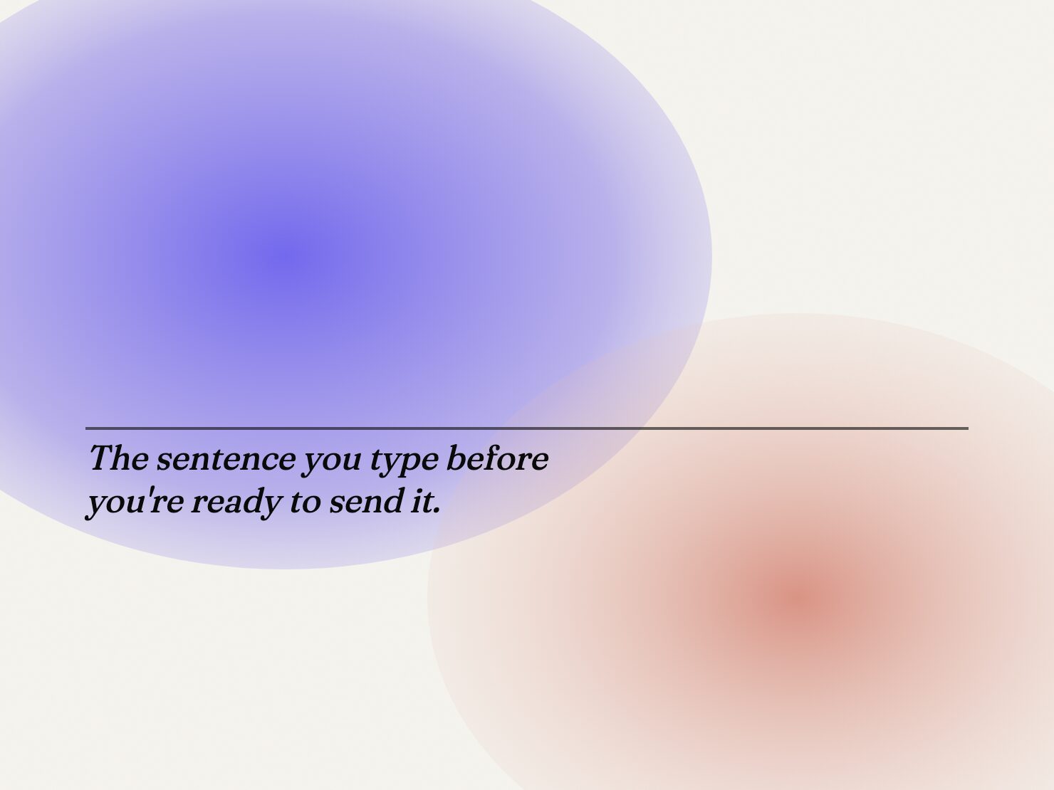 Soft gradient mesh in amethyst and rust, with the line: the sentence you type before you're ready to send it.